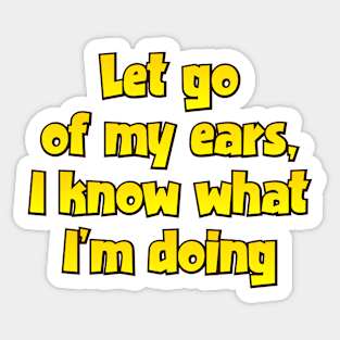 Let go of my ears Sticker